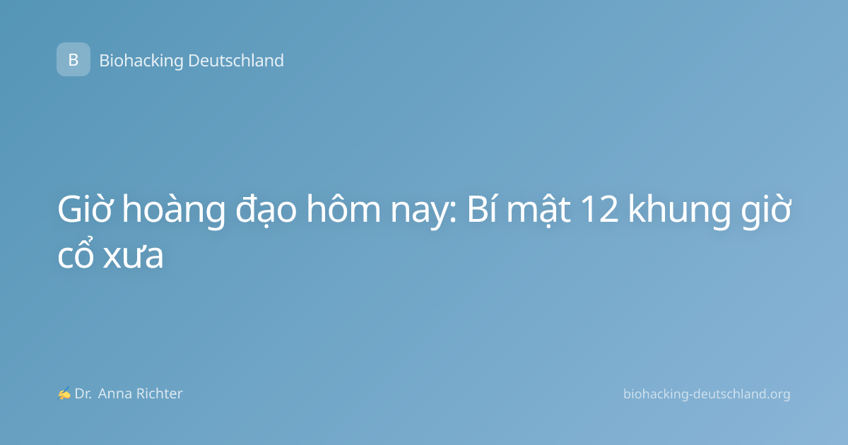 Giờ hoàng đạo hôm nay: Bí mật 12 khung giờ cổ xưa
