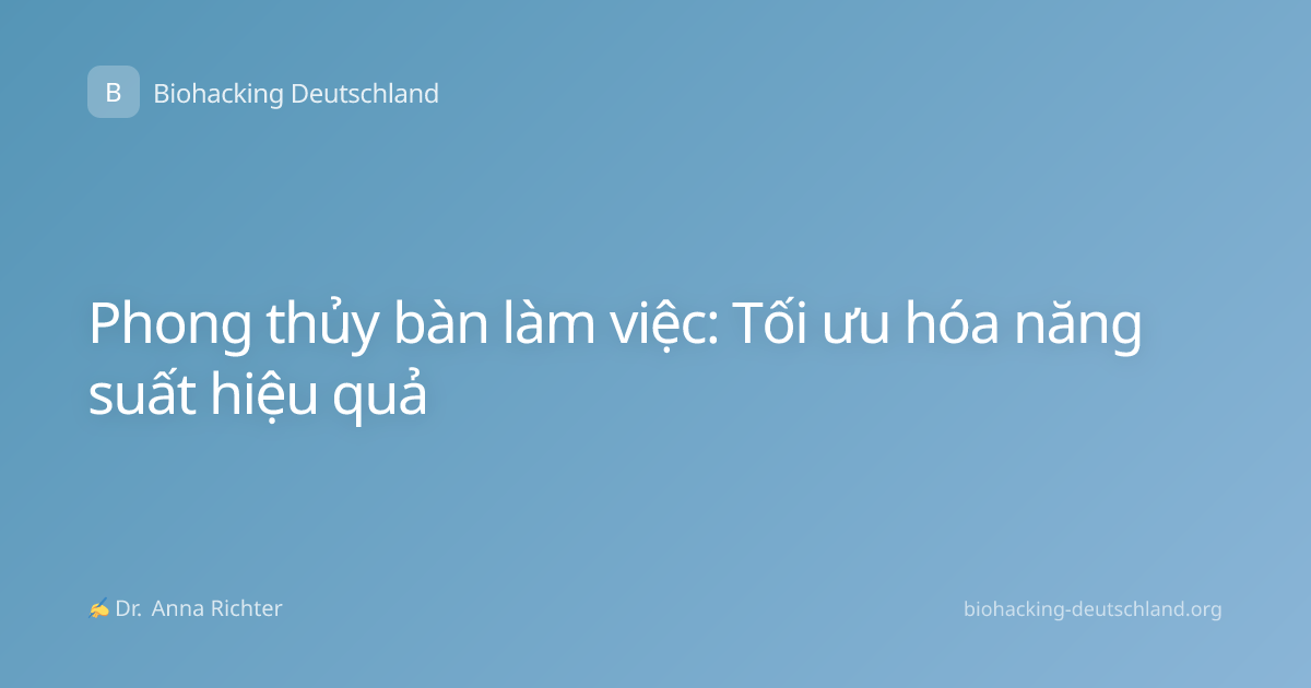 Phong thủy bàn làm việc: Tối ưu hóa năng suất hiệu quả